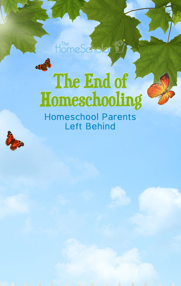 Promotional graphic for The HomeScholar. Text reads: ‘The End of Homeschooling – Homeschool Parents Left Behind.’ Background shows a blue sky with green leaves and orange butterflies.